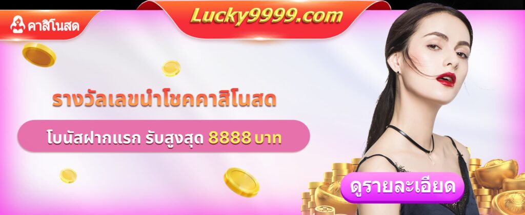 Lucky9999 โปรโมชั่นฝากครั้งแรก รับโบนัสสูงสุด 8888 บาท สำหรับ Live Casino